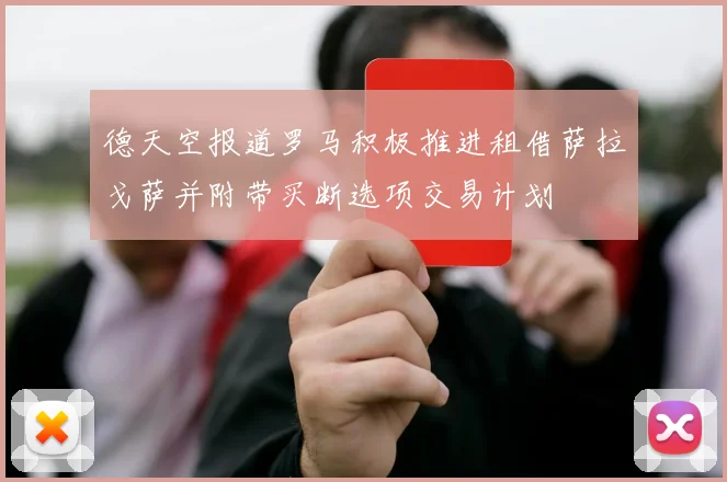 德天空报道罗马积极推进租借萨拉戈萨并附带买断选项交易计划