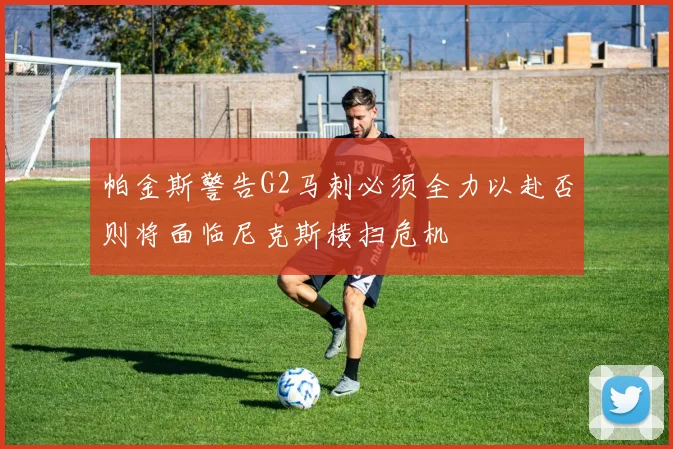 帕金斯警告G2马刺必须全力以赴否则将面临尼克斯横扫危机